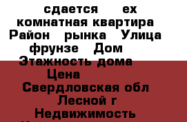 сдается 3 - ех комнатная квартира › Район ­ рынка › Улица ­ фрунзе › Дом ­ 8 › Этажность дома ­ 5 › Цена ­ 18 000 - Свердловская обл., Лесной г. Недвижимость » Квартиры аренда   . Свердловская обл.,Лесной г.